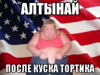 алтынай после куска тортика