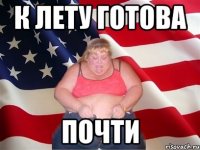 К ЛЕТУ ГОТОВА почти