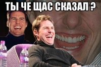 ты че щас сказал ? 