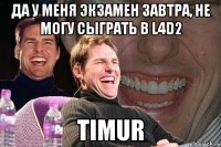 да у меня экзамен завтра, не могу сыграть в L4D2 Timur