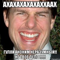 ахахахахахаххаах гуляй аноним неразумный!! не твоё дело !!!!!