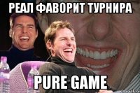 реал фаворит турнира pure game