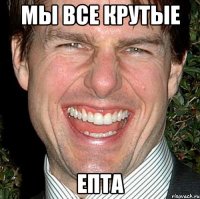 Мы все крутые епта