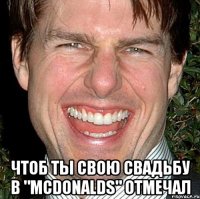  Чтоб ты свою свадьбу в "McDonаlds" отмечал