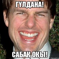 Гүлдана! Сабақ оқы!