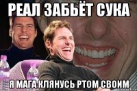 Реал забьёт сука Я мага клянусь ртом своим