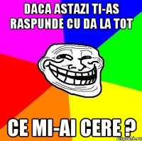 Daca astazi ti-as raspunde cu Da la tot ce mi-ai cere ?