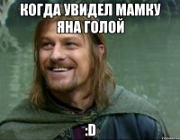 Когда увидел мамку яна голой :D