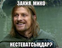 Закия, Мико нестеватсыңдар?