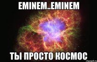 Eminem..Eminem Ты просто космос