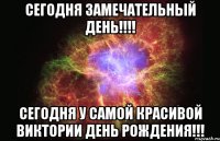 СЕГОДНЯ ЗАМЕЧАТЕЛЬНЫЙ ДЕНЬ!!!! СЕГОДНЯ У САМОЙ КРАСИВОЙ ВИКТОРИИ ДЕНЬ РОЖДЕНИЯ!!!