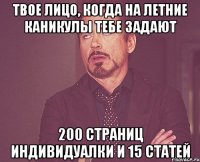 Твое лицо, когда на летние каникулы тебе задают 200 страниц индивидуалки и 15 статей