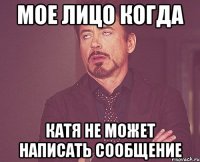 Мое лицо когда Катя не может написать сообщение