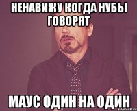 НЕНАВИЖУ КОГДА НУБЫ ГОВОРЯТ МАУС ОДИН НА ОДИН