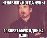 НЕНАВИЖУ КОГДА НУБЫ ГОВОРЯТ МАУС ОДИН НА ОДИН