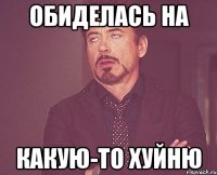 обиделась на какую-то хуйню