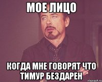 мое лицо когда мне говорят что Тимур бездарен