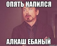 опять напился алкаш ебаный