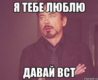 я тебе люблю давай вст