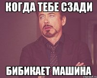 Когда тебе сзади Бибикает машина