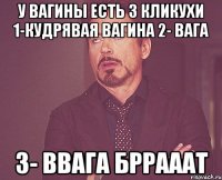 у Вагины есть 3 кликухи 1-Кудрявая вагина 2- Вага 3- Ввага бррааат