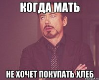 когда мать не хочет покупать хлеб