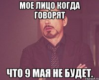 Мое лицо когда говорят что 9 мая не будет.