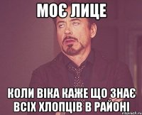 Моє лице коли Віка каже що знає всіх хлопців в Районі