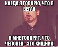 когда я говорю, что я веган и мне говорят, что человек - это хищник