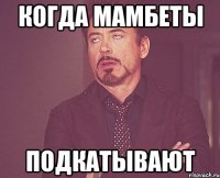 когда мамбеты подкатывают