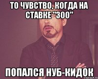 То чувство, когда на ставке "300" Попался нуб-кидок