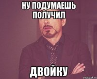 ну подумаешь получил двойку