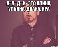 А~У~Д~И- это Алина, Ульяна, Диана, Ира 