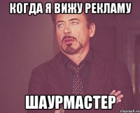 КОГДА Я ВИЖУ РЕКЛАМУ ШАУРМАСТЕР