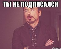 ты не подписался 