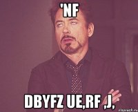 'nf dbyfz ue,rf ,j,