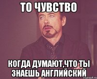 То чувство Когда думают,что ты знаешь английский