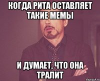 Когда Рита оставляет такие мемы и думает, что она тралит