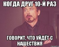 Когда друг 10-й раз говорит, что уйдёт с Нашествия