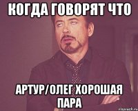 когда говорят что артур/олег хорошая пара