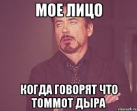 Мое лицо Когда говорят что Томмот дыра