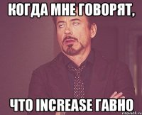 Когда мне говорят, что Increase гавно