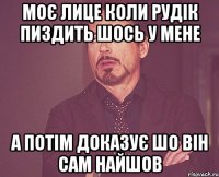 Моє лице коли Рудік пиздить шось у мене а потім доказує шо він сам найшов