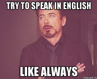 try to speak in english like always