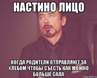 Настино лицо когда родители отправляют за хлебом чтобы съесть как можно больше сала