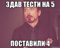 здав тести на 5 поставили 4