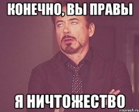 Конечно, вы правы я ничтожество