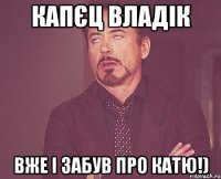 Капєц Владік вже і забув про Катю!)