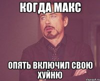 КОГДА МАКС ОПЯТЬ ВКЛЮЧИЛ СВОЮ ХУЙНЮ