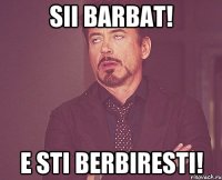 Sii barbat! E sti berbiresti!